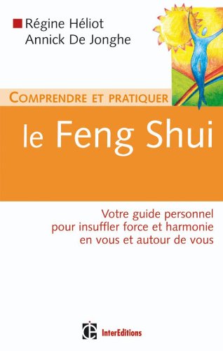Comprendre et pratiquer le Feng Shui: Votre guide personnel pour insufler force et harmonie en vous et autour de vous